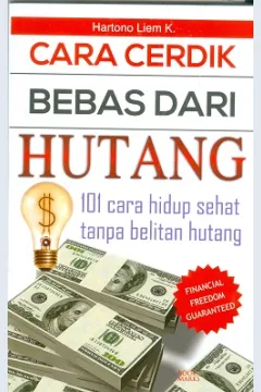 Cover Cara cerdik bebas dari hutang :  101 cara hidup sehat tanpa belitan hutang / Hartono Liem K