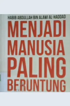 Cover Menjadi manusia paling beruntung :  Karena keberuntungan adalah kombinasi antara persiapan dan kesempatan / Habib Abdullah bin Alawi Al Hadad ; Penerjemah Farhati