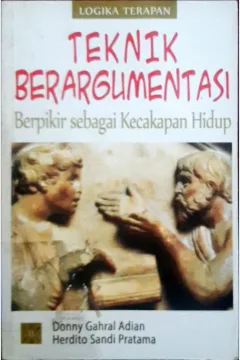 Cover Teknik berargumentasi :  Berfikir sebagai kecakapan hidup, logika terapan / Donny Gahral Adian, Herdito Sandi Pratama