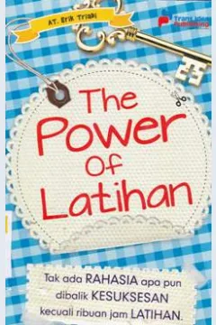 Cover The Power of Latihan :  Tidak Ada Rahasia Apapun dibalik Kesuksesan Kecuali Ribuan Jam Latihan / Erik Triadi, AT