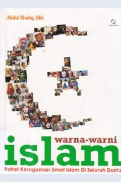 Cover Warna-warni Islam :  Potret keragaman umat Islam di seluruh dunia / Abdul Kholiq;Editor, Supriyadi