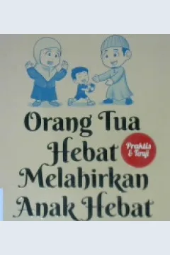 Cover Orang tua hebat melahirkan anak hebat :  Dua puluh kebiasaan hebat orang tua untuk mendidik anak agar sukses dunia akhirat / Fadlan al-ikhwani; Penyunting, Syaiful M.H, Erlina Z.Z, Endang R.M