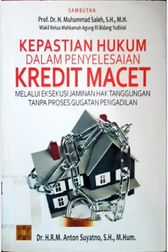 Cover Kepastian hukum dalam penyelesaian kredit macet melalui eksekusi jaminan hak tanggungan tanpa proses gugatan pengadilan / Dr. H. R. M. Anton Suyatno, S.H., M. Hum.