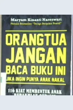 Cover Orang tua jangan baca buku ini :  Jika ingin punya anak nakal  116 kiat membentuk anak berakhlak Qur'an / Maryam Kinanti Nareswari; editor : M. Syafi'i Masykur