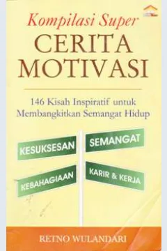 Cover Kompilasi Super Cerita Motivasi :  Seratus Empat Puluh Enam Kisah Inspiratif untuk Membangkitkan Semangat hidup / Retno Wulandari