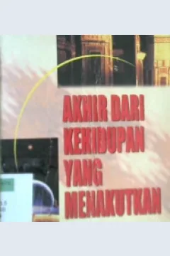 Cover Akhir dari kehidupan yang menakutkan / Abdul Hamid bin Abdurrahman Assakhibani