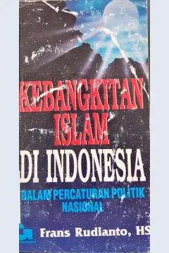 Cover Kebangitan Islam di Indonesia dalam percaturan politik nasional / Frans Rudianto, HS