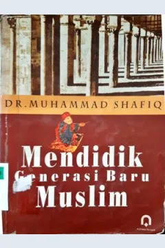 Cover Mendidik generasi baru muslim :  ide dasar, karya dan obsesi al faruqi / Dr. Muhammad Shafiq penerjemah, Suhadi