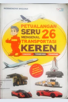 Cover Petualangan seru mengenal 26 transportasi keren :  Tercepat,termewah,terbesar / Rosnendya Wiguna