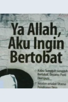 Cover Ya Allah, Aku Ingin Bertobat :  Kalau sungguh-sungguh bertobat, dosamu pasti diampuni, amalan-amalan utama penghapus dosa, amalan-amalan kunci masuk surga / Imam Al-Qabuni; Ibnu Rajab Al-Hambali  penerjemah, Nur Silaturrahmah, Lc.