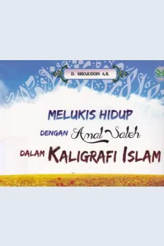 Cover Melukis hidup dengan anak saleh dalam kaligrafi islam / Drs.H.D.  Sirojuddin A.R., M.Ag. ; Editor, Nurlaily Nusroh
