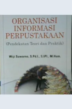 Cover Organisasi Informasi Perpustakaan (Pendekatan Teori Dan Praktik) / Wiji Suwarno,S.Pd.S.IPI.,M.Hum.