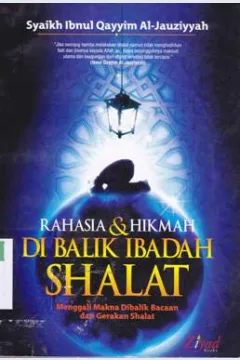 Cover Rahasia dan hikmah dI balik ibadah shalat :  Menggali Makna dI balik bacaan dan gerakan shalat / Syaikh Ibnul Qayyim AL-Jauziyyah; Editor, Budiman Mustopa, Lc.