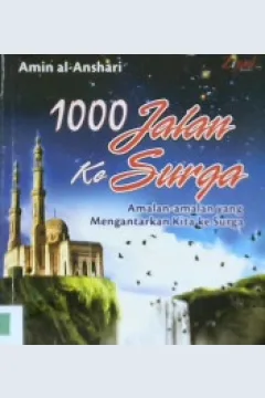 Cover Seribu jalan ke surga :  Amalan-amalan yang mengantarkan kita ke surga / Amin Al - Anshari; Penerjemah: Sugeng Hariyadi; Editor: Budiman Mustofa
