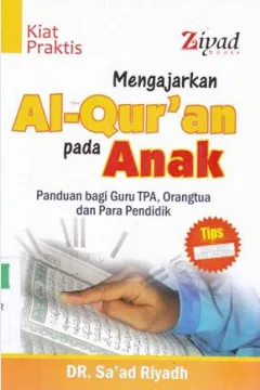 Cover Kiat praktis mengajarkan Al-Qur'an pada anak :  Panduan bagi guru TPA, orang tua dan para pendidik / DR. Sa'ad Riyadh ; editor, Nurul Chotimah