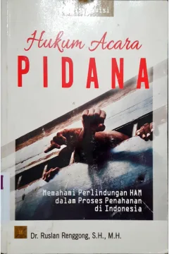 Cover Hukum Acara Pidana :  Memahami Perlindungan HAM Dalam Proses Penahanan Di Indonesia / DR.Ruslan Renggong,S.H.,M.H.