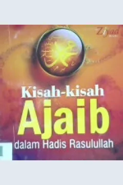 Cover Kisah-kisah ajaib dalam hadis rasulullah :  Sebuah goresan tinta yang menghimpun keajaiban orang - orang terdahulu / Rabi' Abdurrauf AZ-Zawawi; Penerjemah: Sugeng Hariyadi; Editor: Erlina Z. Zachi