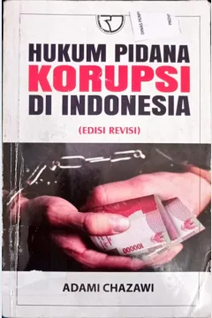 Cover Hukum Pidana Korupsi Di Indonesia :  Undang-Undang No. 31 Tahun 1999 Tentang Pemberantasan Tindak Pidana Korupsi Yang Diubah Oleh Undang-Undang No. 20 Tahun 1999 Tentang Pemberantasan Tindak Pidana Korupsi / Adami Chazawi