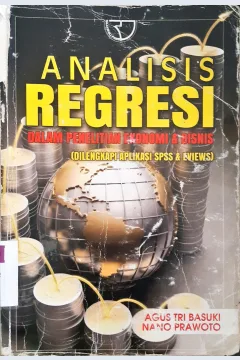 Cover Analisis Regresi :  Dalam Penelitian Ekonomi Dan Bisnis(Di Lengkapi Aplikasi SPSS Dan Eviews) / Agus Tri Basuki