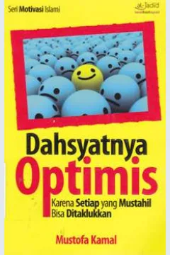 Cover Dahsyatnya optimis :  Karena setiap yang mustahil bisa di taklukkan / Mustofa Kamal; Alih bahasa, Budiman mustofa; Penyunting, Syaiful mujahidin