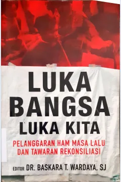 Cover Luka bangsa luka hati :  Pelanggaran HAM masa lalu dan tawaran rekonsiliasi / editor, Baskara T. Warday, SJ