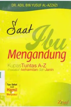 Cover Saat Ibu Mengandung :  Kupas tuntas A-Z masalah kehamilan dan janin / DR.Adil Bin Yusuf Al-Azzazi editor,Erlina Z.Z.;Endang, R.M.S.S.Budiman  Mustofa, Lc..penerjemah Sugeng Haariyadi