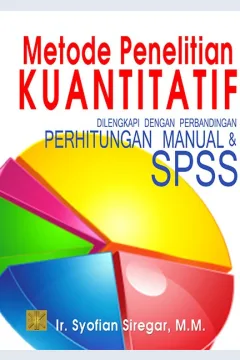 Cover Metode penelitian kuantitatif :  Dilengkapi dengan perbandingan perhitungan manual & SPSS / Ir. Syofian Siregar, M.M
