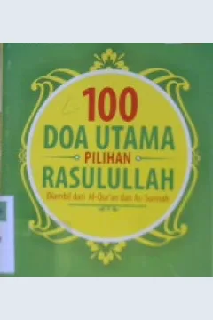 Cover Seratus doa utama pilihan Rasulullah :  Diambil dari Al-Qur'an dan As-Sunnah disertai dengan terjemah dan pelafalan dalam huruf latin / Tim Redaksi ; penerjemah, Muhtadi Kadi