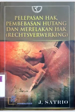 Cover Pelepasan hak, pembebasan hutang dan merelakan hak (Rechtsver werking) / J.Satrio