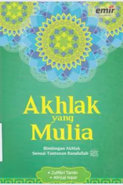 Cover Akhlak yang mulia :  Bimbingan akhlak sesuai tuntunan Rasulullah SAW / Zulfikri Tamin; Afrizal Nasir Editor Andriansyah Syihabuddin; Hijrah Saputra; Adhika Prasetya Kusharsanto