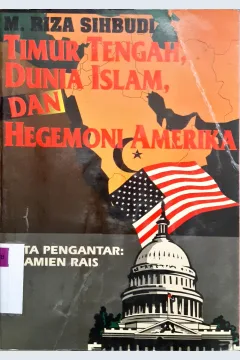 Cover Timur tengah, Dunia islam, dan hegemoni amerika / M. Riza Sihbudi