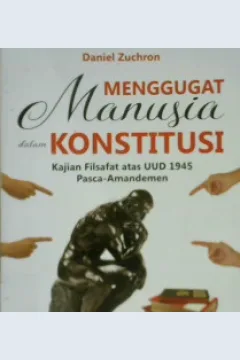 Cover Menggugat Manusia Dalam Konstitusi :  Kajian Filsafat Atas UUD 1945 Pasca Amandemen / Daniel Zuchron; Editor, Den Setiawan,Salim Shahab, Didik Suyuti