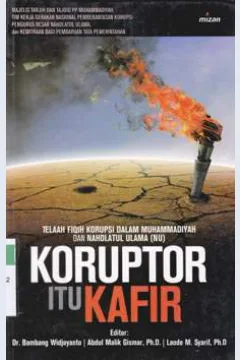Cover Koruptor itu kafir :  Telaah fiqih korupsi Muhammadiyah dan Nahdlatul Ulama / Majelis Tarjih dan Tajdid PP Muhammadiyah, Tim Kerja Gerakan Nasional Pemberantasan Korupsi PBNU, Kemitraan bagi pembaruan Tata Pemerintahan; editor, Bambang Widjoyanto, Abdul Malik Gismar, Laode M. Syarif