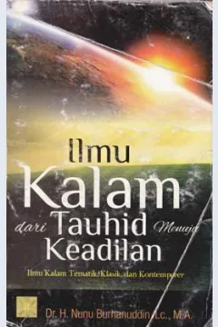 Cover Ilmu Kalam Dari Tauhid Menuju Keadilan :  Ilmu Kalam Tematik, Klasik, dan Kontemporer / Dr.H. Nunu Burhanuddin,LC,.M.A