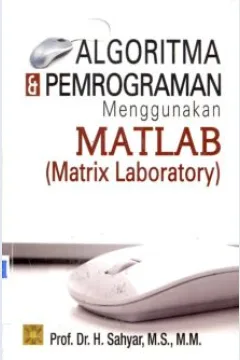 Cover Algoritma dan pemrograman menggunakan MATLAB (Matrix Laboratory) / Prof. Dr. H. Sahyar, M.S., MM