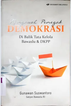 Cover Mengawal penegak demokrasi :  Dibalik tata kelola bawaslu dan DKPP. / Gunawan Suswantoro; Penyunting Yugha Erlangga, Khanif Idris. Editor Adriansyah, Hijrah Saputra, Adhika Prasetya Kushartanto
