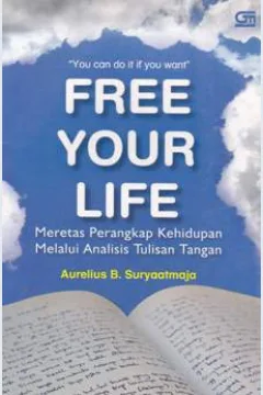 Cover Free your life :  Meretas perangkap kehidupan melalui analisis tulisan tangan / Aurelius b. suryaatmaja; Penyunting, Andi tarigan