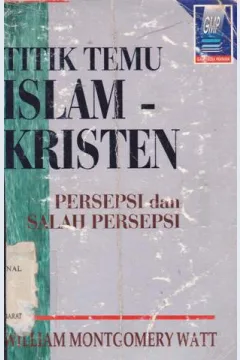 Cover Titik temu islam - kristen :  Persepsi dan salah persepsi / William Montgomery Watt ; penerjemah Zainudin
