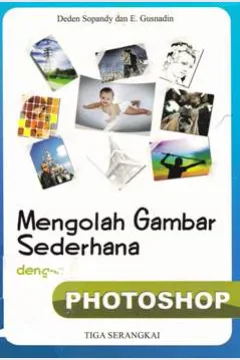 Cover Mengolah gambar sederhana dengan photoshop / Deden Sopandy, E. Gusnadin ; editor Muhammad Habibie