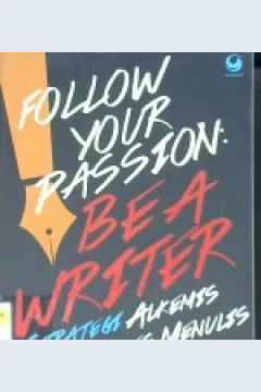 Cover Follow your passion be a writer :  Strategi alkemis untuk sukses menulis / Dr. Saiful Rohman