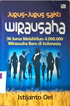 Cover Jurus-jurus sakti wirausaha :  36 jurus melahirkan 4.000.000 wirausaha baru di indonesia / Istijanto Oei, MM., M. Com.