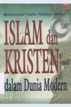 Cover Islam dan kristen :  Dalam dunia modern / Muhammad Fazhur Rahman Ansari; Alih bahasa, Drs. Wardhana
