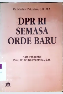 Cover DPR Ri semasa orde baru :  Tinjauan analitis anggota DPR RI masa kerja 1982-1987 / Dr. Muchtar Pakpahan, SH.,MA.