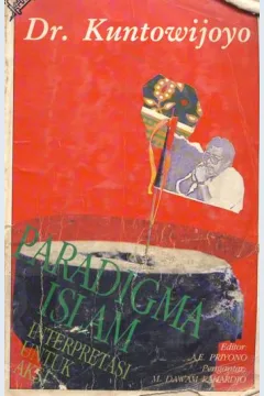 Cover Paradigma islam :  interprestasi untuk aksi / Dr. Kuntowijoyo ; editor, A.E Priyono