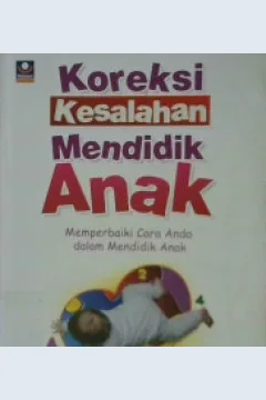 Cover Koreksi kesalahan mendidik anak :  Memperbaiki cara anda mendidik anak / Muhammad Bin Ibrahim Al-Hamd, Hamd Gasan Raqith ; editor, Muhammad Al-Bani, Abu Afifah