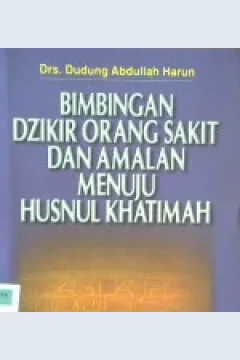 Cover Bimbingan dzikir orang sakit dan amalan menuju husnul khotimah / Drs.Dudung Abdullah Harun