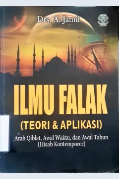 Cover Ilmu falak ( Teori dan aplikasi ) :  Arah qiblat, awal waktu, dan awal tahun ( Hisab kontemporer ) / Drs. A. Jamil
