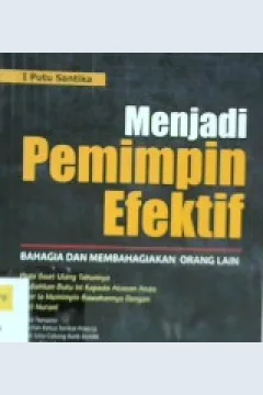 Cover Menjadi pemimpin efektif :  Bahagia dan membahagiakan orang lain / I Putu Santika