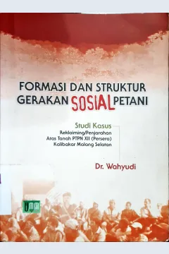 Cover Formasi dan struktur gerakan sosial petani :  Studi kasus reklaiming / penjarahan atas tanah PTPN XII (Persero) Kalibakar Malang Selatan / Dr. Wahyudi