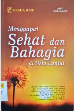 Cover Menggapai Sehat dan Bahagia di Usia Lanjut / Jati K. Pudji budojo